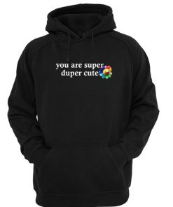 you are super duper cute hoodie PU27