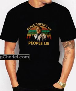 Scale Doesn’T Lie People Lie Shirt pu27