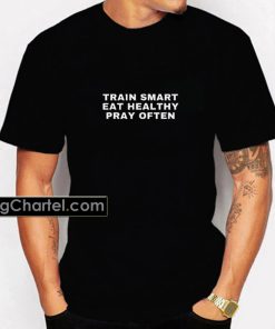 Train Smart Eat Healthy Pray Often T-Shirt PU27