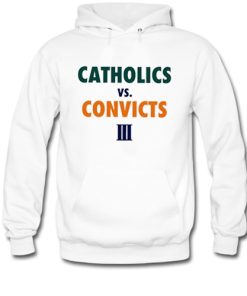 Catholics Vs Convicts III hoodie PU27