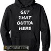 Get that OUTTA HERE - Hooded PU27