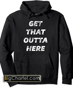 Get that OUTTA HERE - Hooded PU27