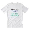 Save The Planet Eat The Babies T-Shirt PU27