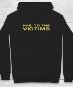 Hail To The Victims Shirt Hoodie PU27