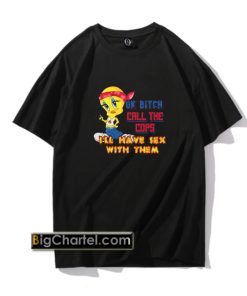 Ok Bitch Call the Cops I’ll Have Sex with Them T Shirt PU27