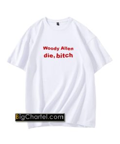 Woody Allen Die Bitch T-Shirt PU27
