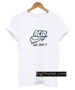 Acid just drop It T-Shirt PU27