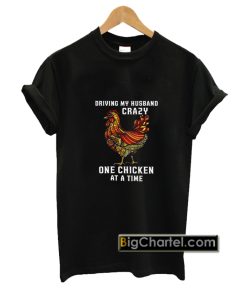 Driving My Husband Crazy One Chicken at a Time T-Shirt PU27