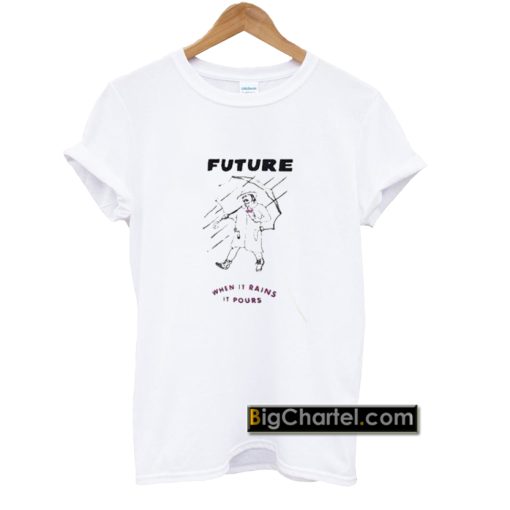 Future when it rains it pours T-Shirt PU27