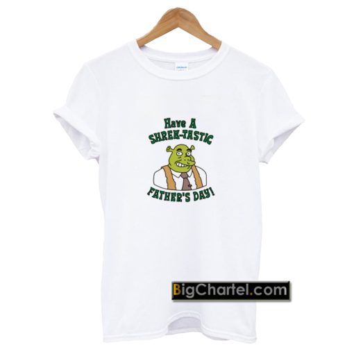 Have a Shrektastic Fathers Day T-Shirt PU27