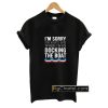 I’m Sorry For What I Said When I Was Docking The Boat T-Shirt PU27
