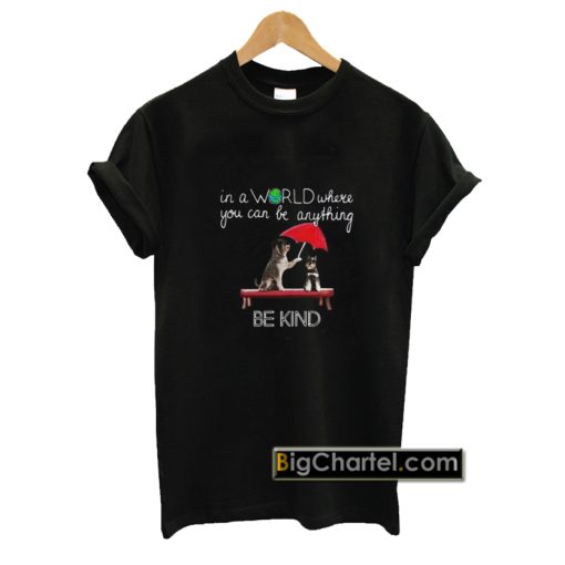 In The World Where You Can Be Anything Schnauzer Be Kind T-Shirt PU27