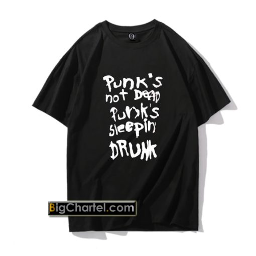 Punk’s not dead Punk’s sleeping drunk tshirt PU27