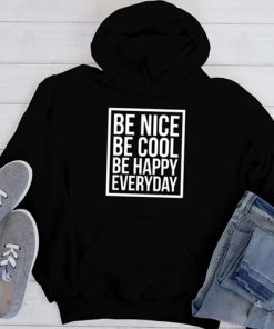 Be Nice Be Cool Be Happy Everyday Hoodie PU27