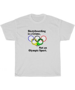 Skateboarding Is A Crime Not An Olympic Sport Shirt PU27