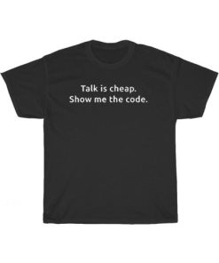 Talk Is Cheap Show Me The Code T-Shirt PU27