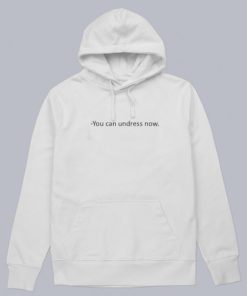 You Can Undress Now Hoodie PU27