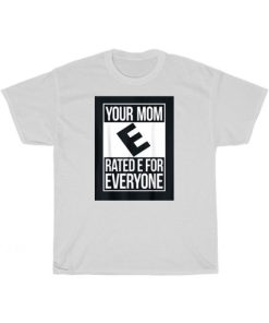 Your Mom Rated E For Everyone T-Shirt PU27