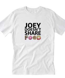 Joey Doesn’t Share Food Friends TV Show T-Shirt PU27