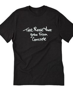 The Rose That Grew From Concrete T-Shirt PU27