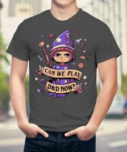 Can we play D&D now- T-Shirt PU27