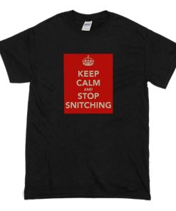 Keep Calm And Stop Snitching T Shirt PU27