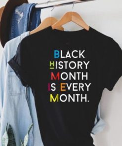 Black History Month Is Every Month T Shirt PU27