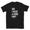 Did I Hear a Cork Pop- t-shirt PU27