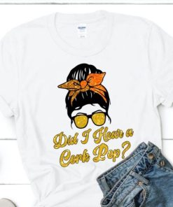 Did I Hear a Cork Pop tShirt PU27