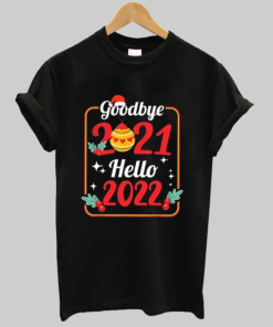 Goodbye 2021 Hello 2022 T-shirt PU27
