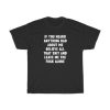 If You Heard Anything Bad About Me T-Shirt PU27