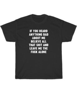 If You Heard Anything Bad About Me T-Shirt PU27