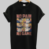 No Pain No Game Shirt PU27