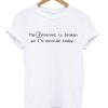 The Internet Is Broken So I’m Outside Today T-shirt PU27