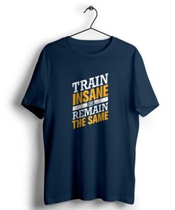 Train Insane or Remain the Same t shirt PU27