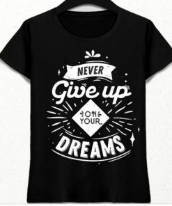 never give up on your dreams t shirt PU27