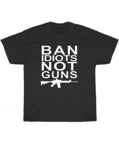 Ban Idiots Not Guns Black Tee PU27