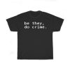 Be They Do Crime T-Shirt PU27