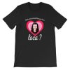 Bella Where You Been Loca Shirt PU27