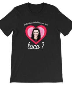 Bella Where You Been Loca Shirt PU27