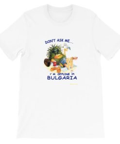 Don’t ask me I’m offline in Bulgaria Short-Sleeve Unisex T-Shirt PU27