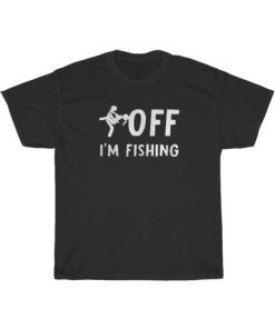 Fuck Off I’m Fishing T-Shirt PU27