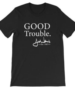 Good Trouble John Lewis Signature Est 1987 T Shirt PU27