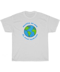 Houston We Have So Many Problems T-Shirt Unisex PU27