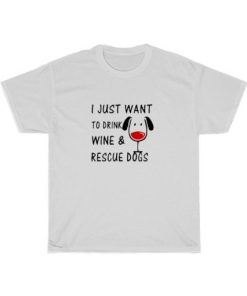 I Just Want To Drink Wine Rescue Dogs T-Shirt PU27