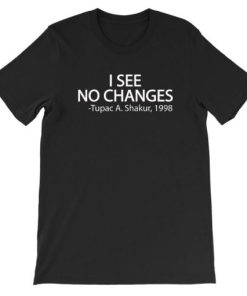I See No Changes Tupac Black Lives Matter Shirt PU27