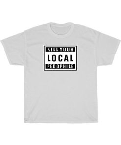 Kill Your Local Phedofil T-Shirt Unisex PU27