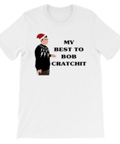 My Best to Bob Cratchit Quote Shirt PU27