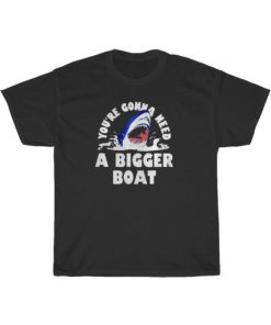 Need A Bigger Boat Shark T-Shirt PU27