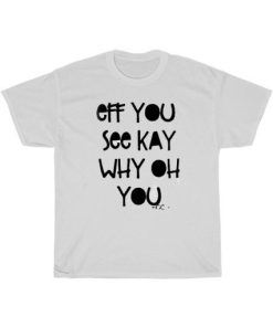 Official Eff You See Kay Why Oh You T-Shirt PU27